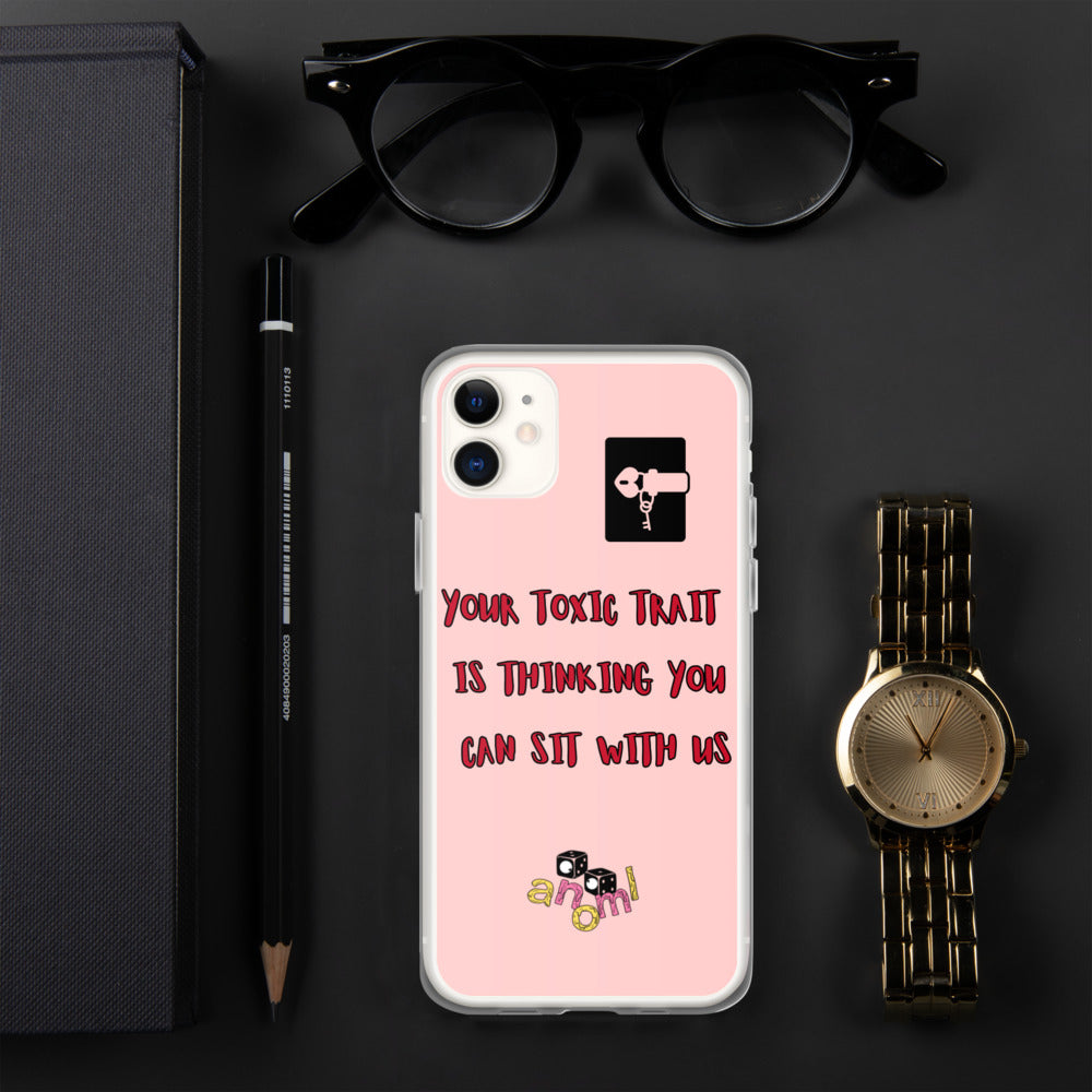 "YOUR TOXIC TRAIT IS THINKING YOU CAN SIT WITH US" iPhone Case