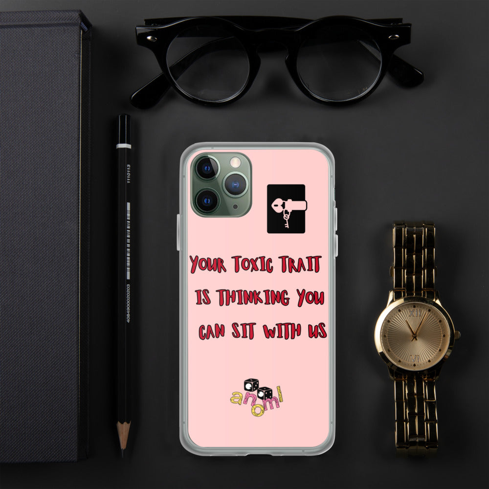 "YOUR TOXIC TRAIT IS THINKING YOU CAN SIT WITH US" iPhone Case