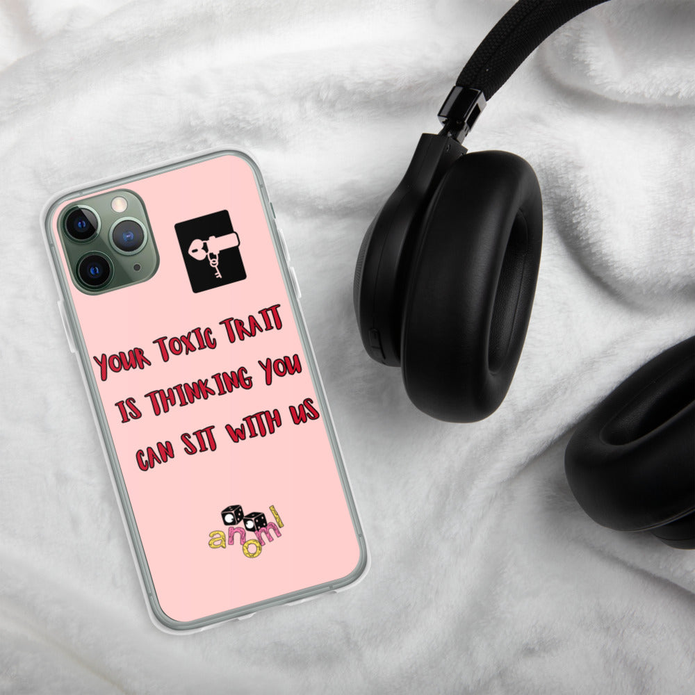 "YOUR TOXIC TRAIT IS THINKING YOU CAN SIT WITH US" iPhone Case