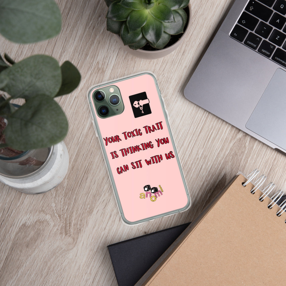 "YOUR TOXIC TRAIT IS THINKING YOU CAN SIT WITH US" iPhone Case
