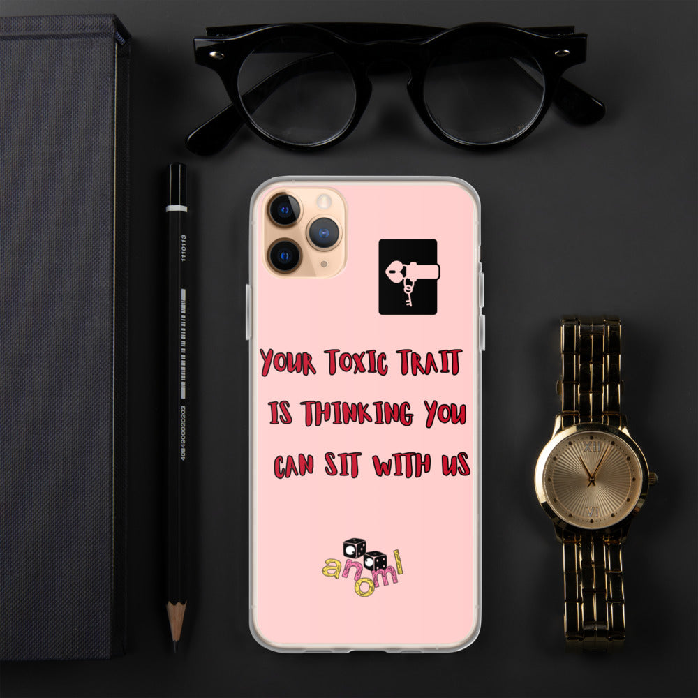 "YOUR TOXIC TRAIT IS THINKING YOU CAN SIT WITH US" iPhone Case