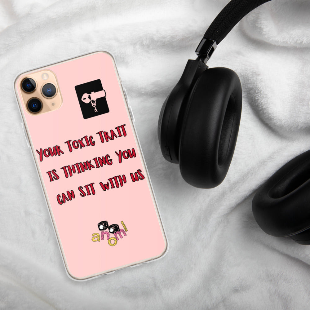 "YOUR TOXIC TRAIT IS THINKING YOU CAN SIT WITH US" iPhone Case