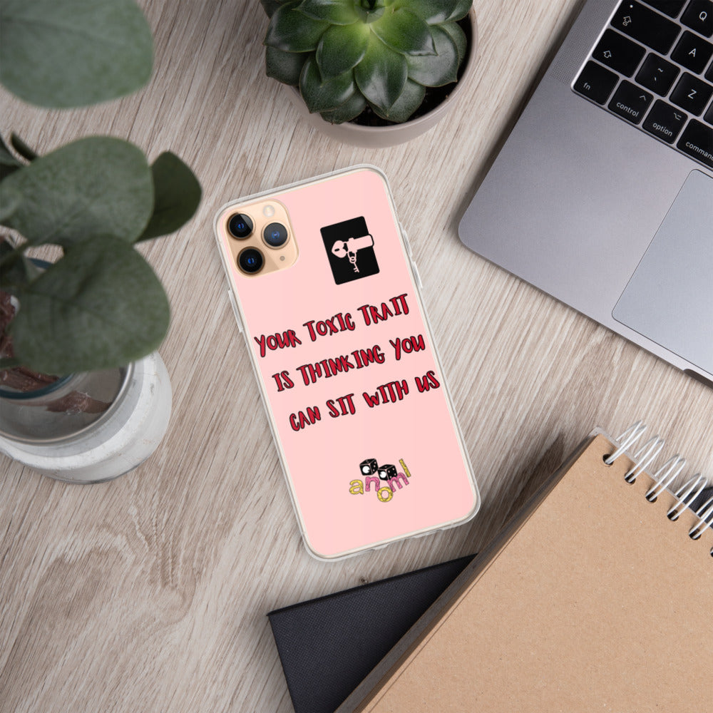 "YOUR TOXIC TRAIT IS THINKING YOU CAN SIT WITH US" iPhone Case