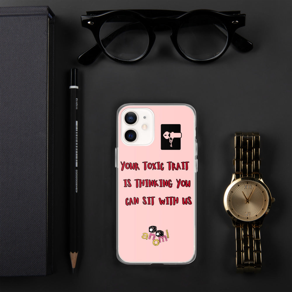 "YOUR TOXIC TRAIT IS THINKING YOU CAN SIT WITH US" iPhone Case