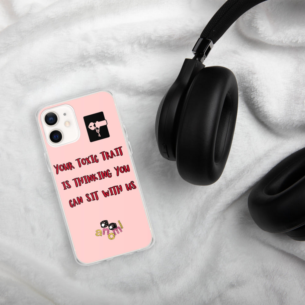 "YOUR TOXIC TRAIT IS THINKING YOU CAN SIT WITH US" iPhone Case