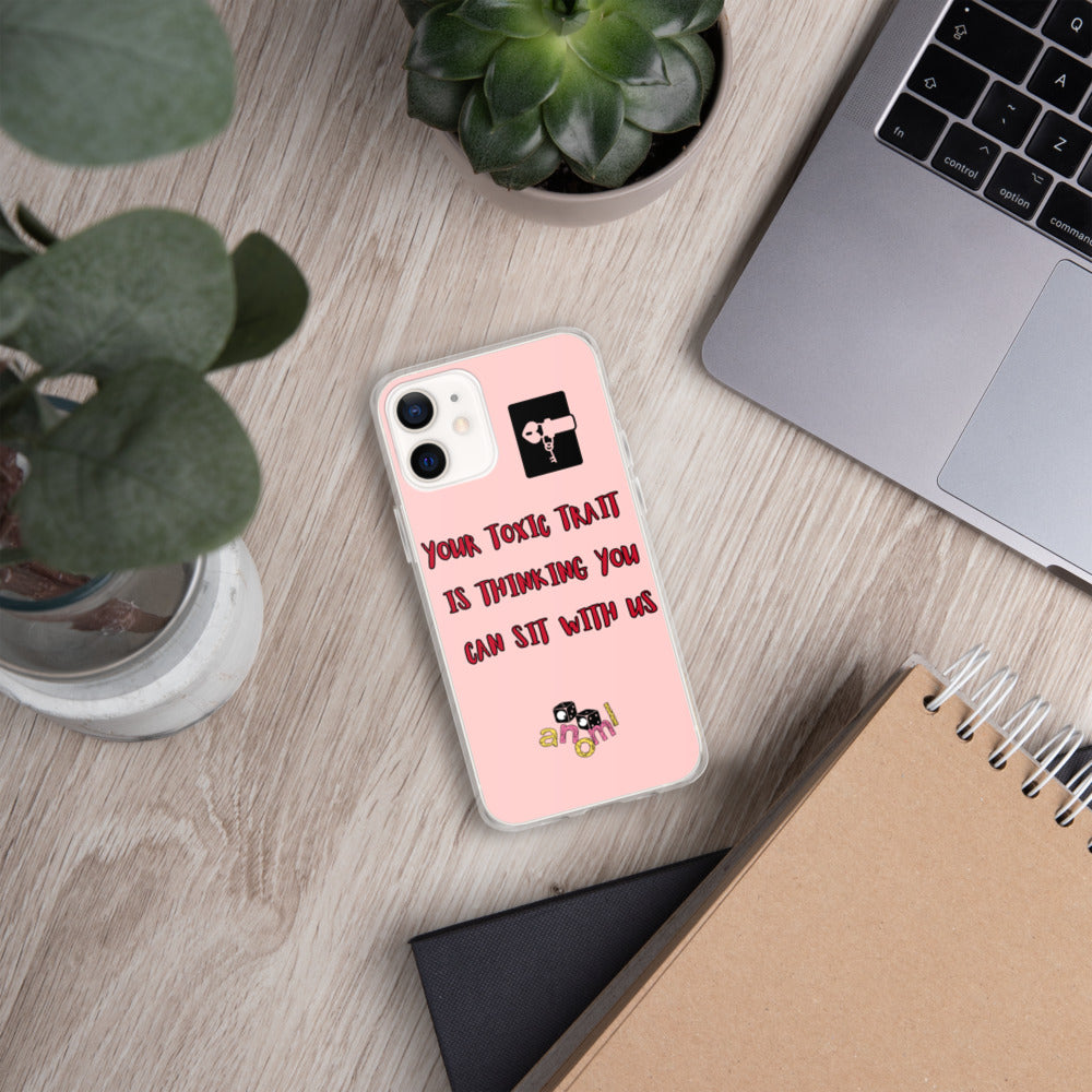 "YOUR TOXIC TRAIT IS THINKING YOU CAN SIT WITH US" iPhone Case