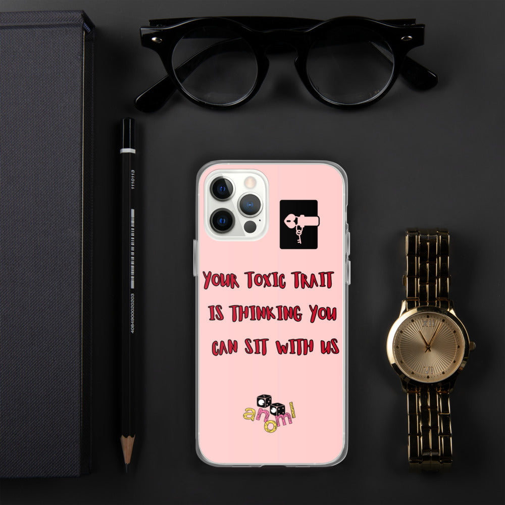 "YOUR TOXIC TRAIT IS THINKING YOU CAN SIT WITH US" iPhone Case