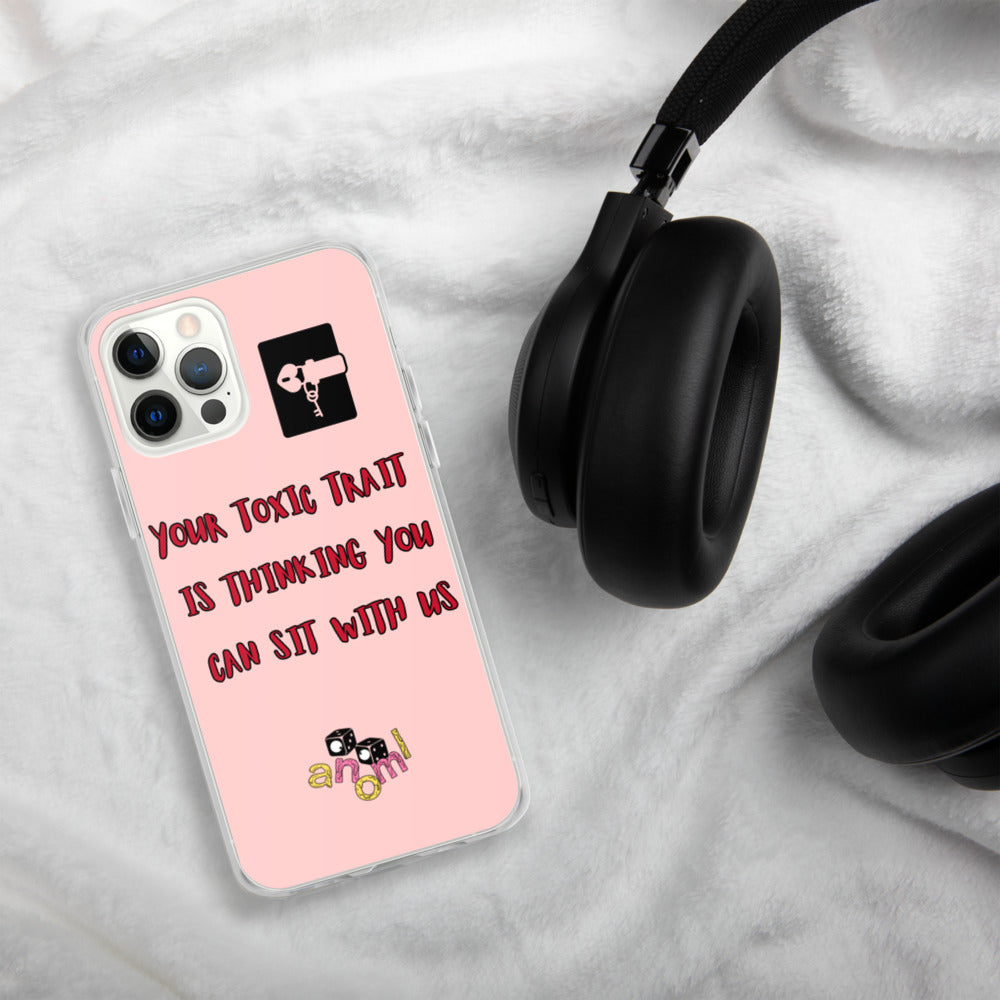 "YOUR TOXIC TRAIT IS THINKING YOU CAN SIT WITH US" iPhone Case