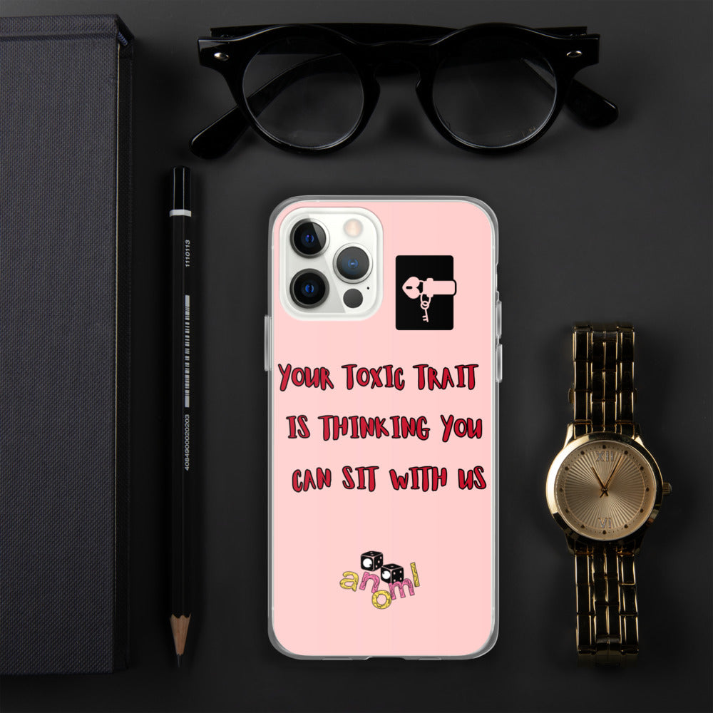 "YOUR TOXIC TRAIT IS THINKING YOU CAN SIT WITH US" iPhone Case