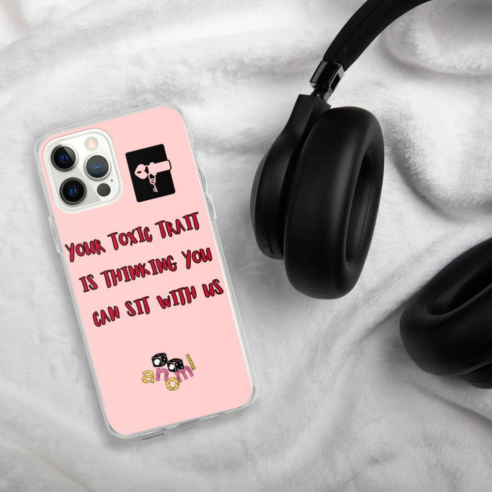 "YOUR TOXIC TRAIT IS THINKING YOU CAN SIT WITH US" iPhone Case