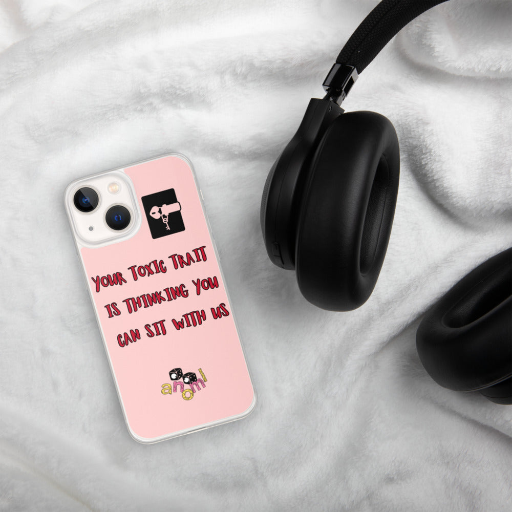 "YOUR TOXIC TRAIT IS THINKING YOU CAN SIT WITH US" iPhone Case