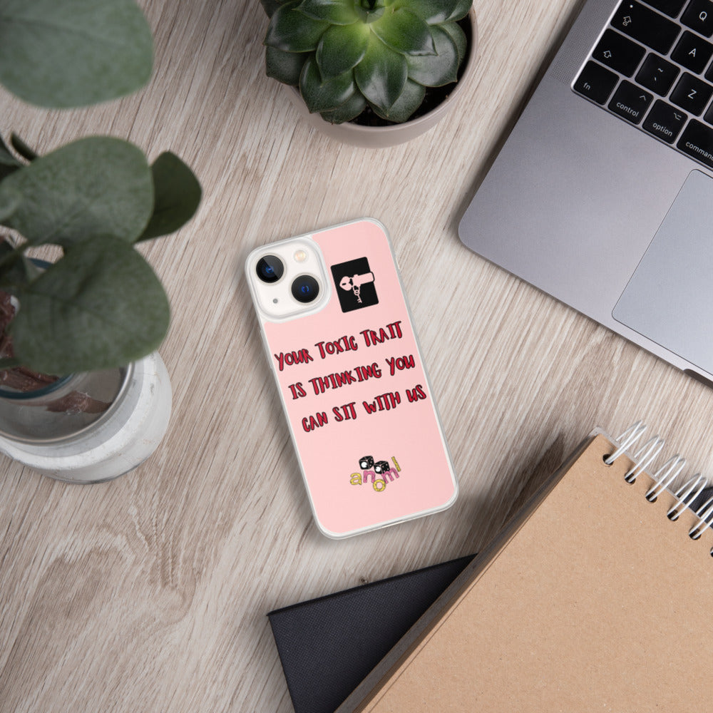 "YOUR TOXIC TRAIT IS THINKING YOU CAN SIT WITH US" iPhone Case