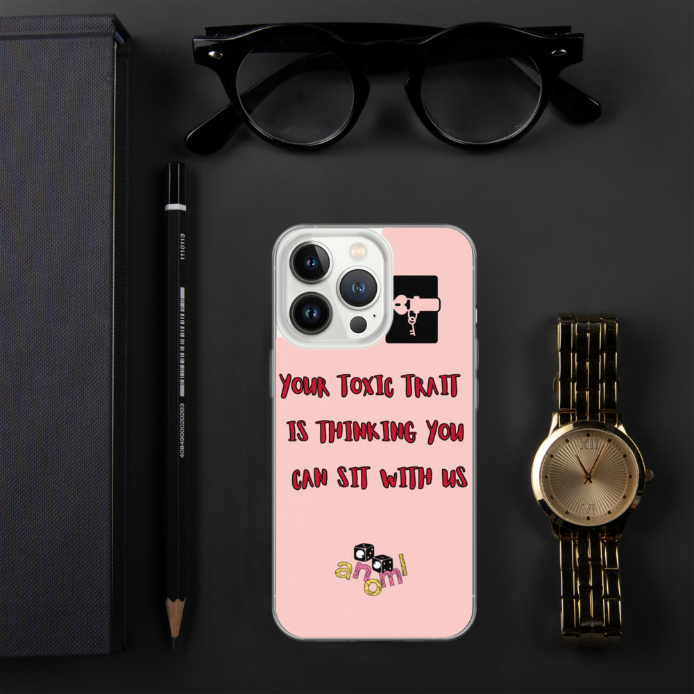 "YOUR TOXIC TRAIT IS THINKING YOU CAN SIT WITH US" iPhone Case