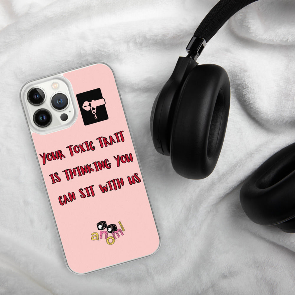 "YOUR TOXIC TRAIT IS THINKING YOU CAN SIT WITH US" iPhone Case