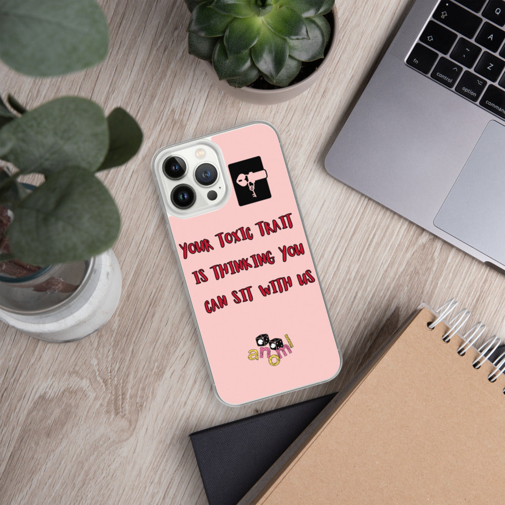 "YOUR TOXIC TRAIT IS THINKING YOU CAN SIT WITH US" iPhone Case