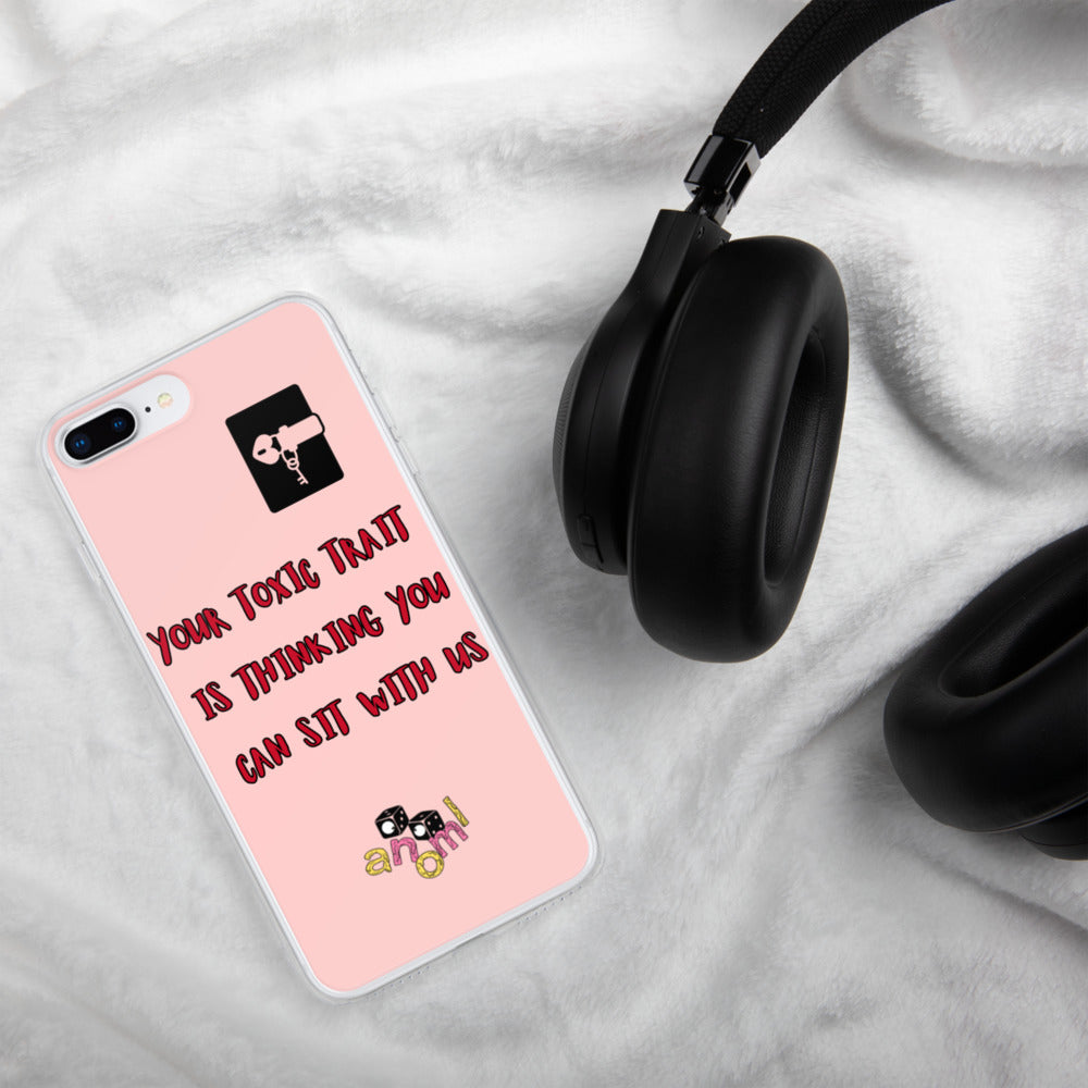 "YOUR TOXIC TRAIT IS THINKING YOU CAN SIT WITH US" iPhone Case