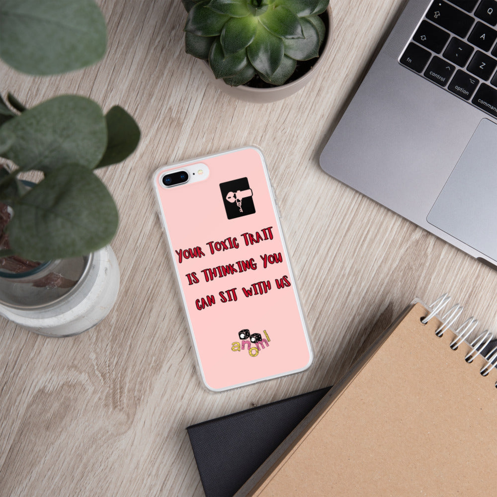 "YOUR TOXIC TRAIT IS THINKING YOU CAN SIT WITH US" iPhone Case