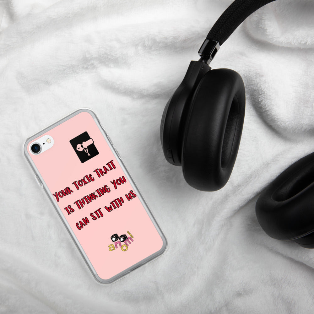"YOUR TOXIC TRAIT IS THINKING YOU CAN SIT WITH US" iPhone Case