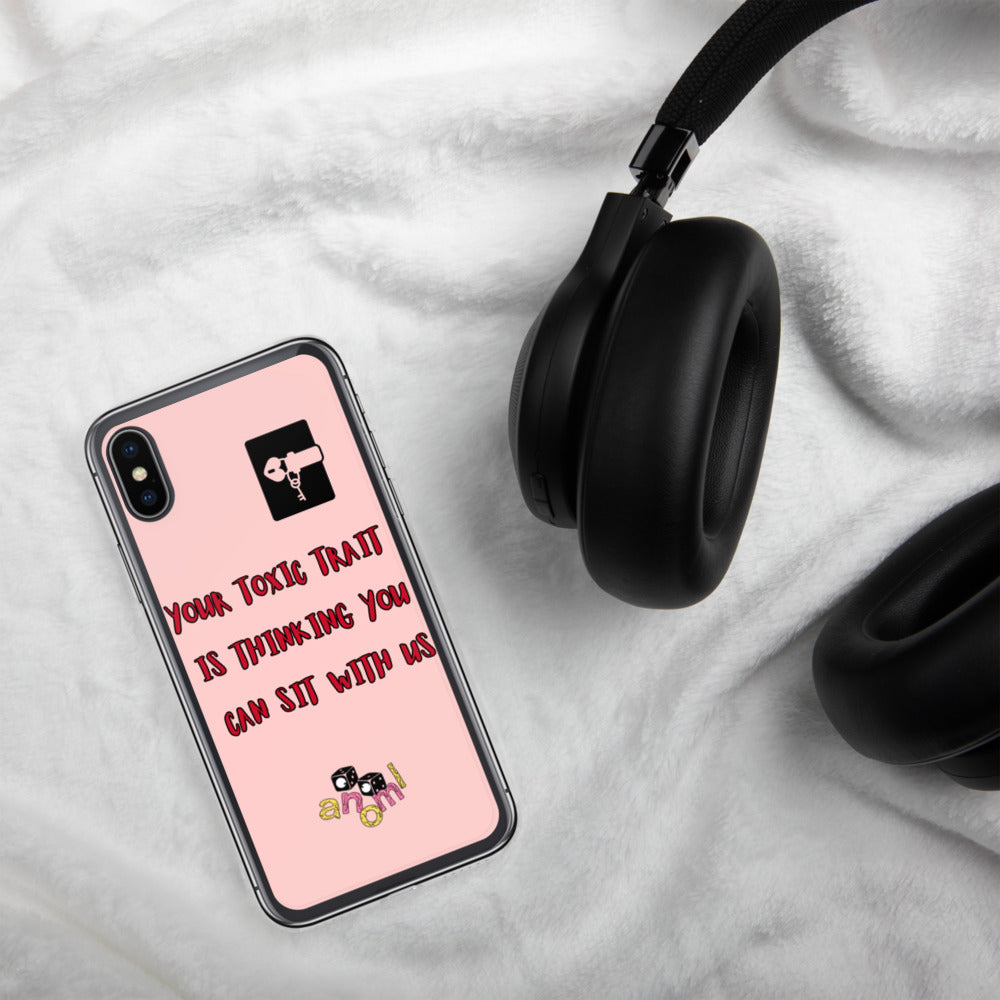 "YOUR TOXIC TRAIT IS THINKING YOU CAN SIT WITH US" iPhone Case