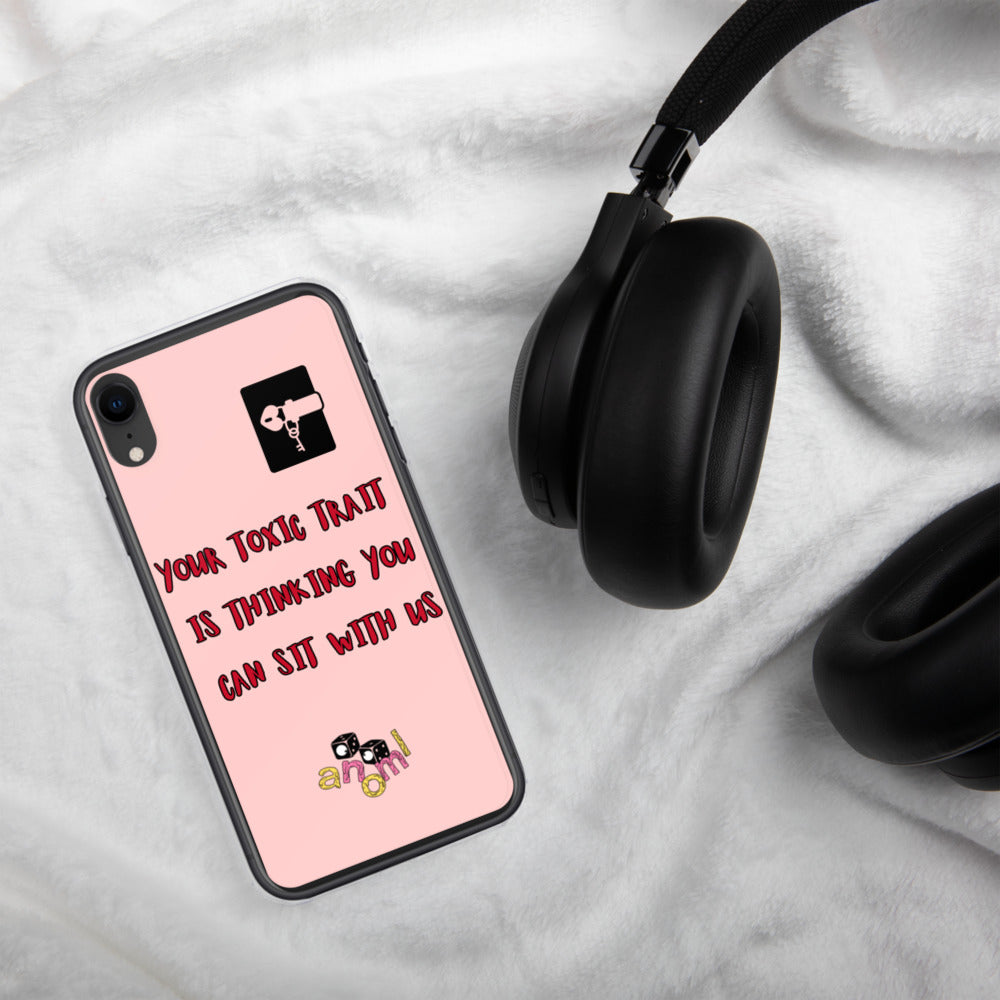 "YOUR TOXIC TRAIT IS THINKING YOU CAN SIT WITH US" iPhone Case