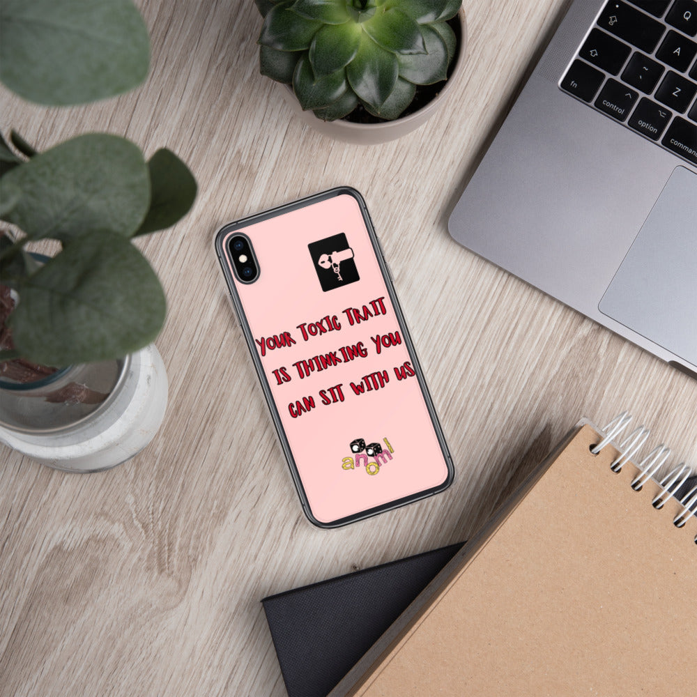 "YOUR TOXIC TRAIT IS THINKING YOU CAN SIT WITH US" iPhone Case