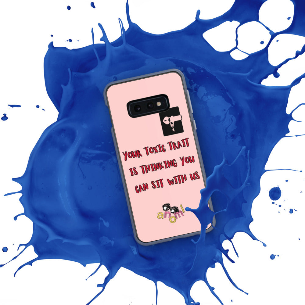 "YOUR TOXIC TRAIT IS THINKING YOU CAN SIT WITH US" Samsung Case