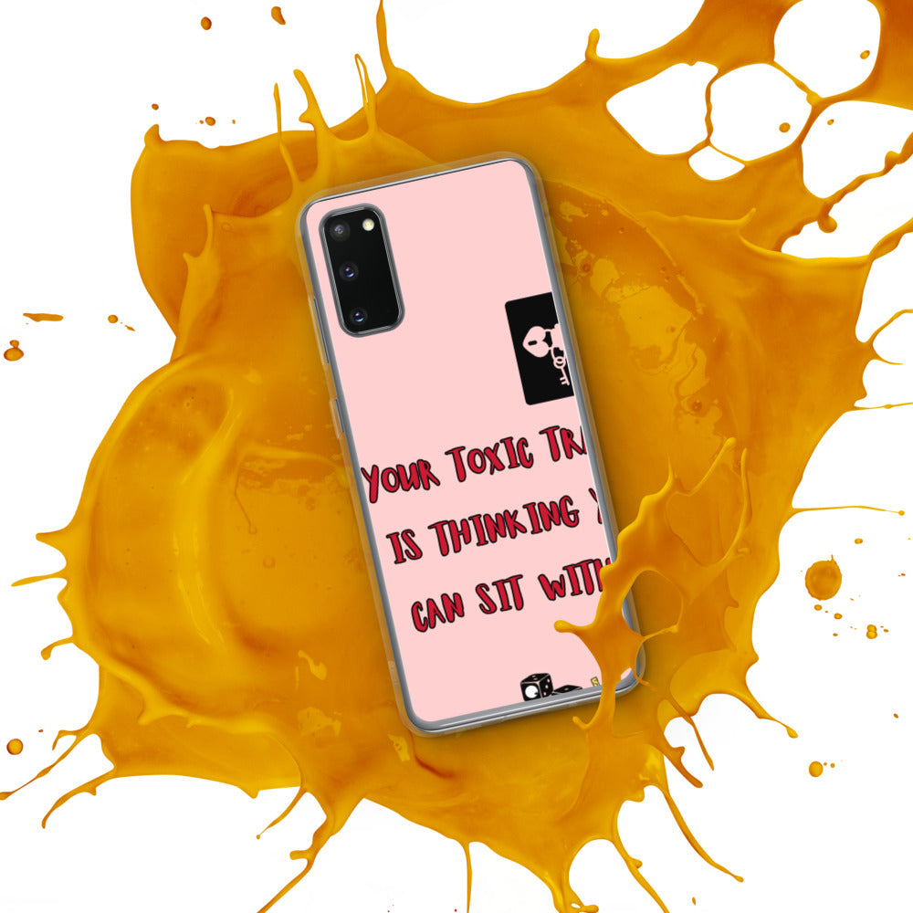 "YOUR TOXIC TRAIT IS THINKING YOU CAN SIT WITH US" Samsung Case