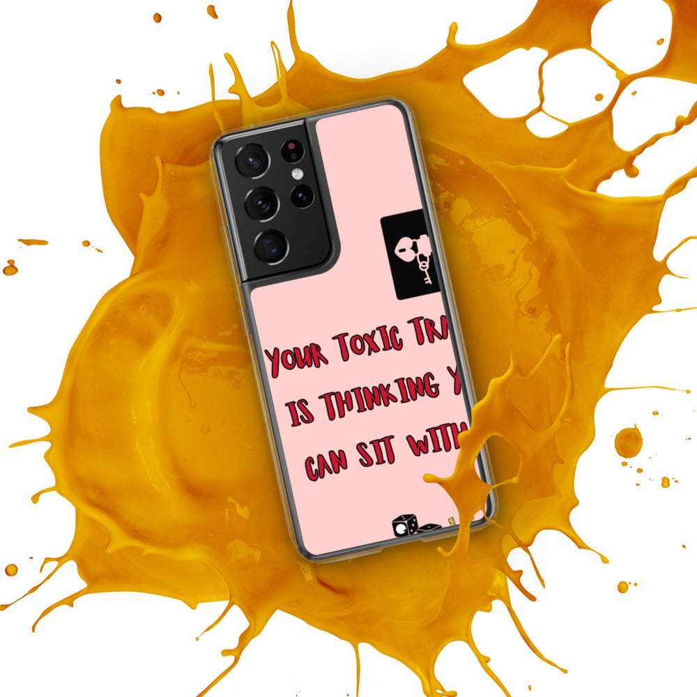 "YOUR TOXIC TRAIT IS THINKING YOU CAN SIT WITH US" Samsung Case