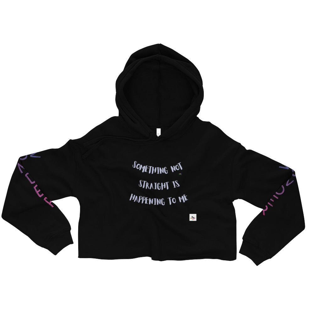 "SOMETHING NOT STRAIGHT IS HAPPENING TO ME" Crop Hoodie