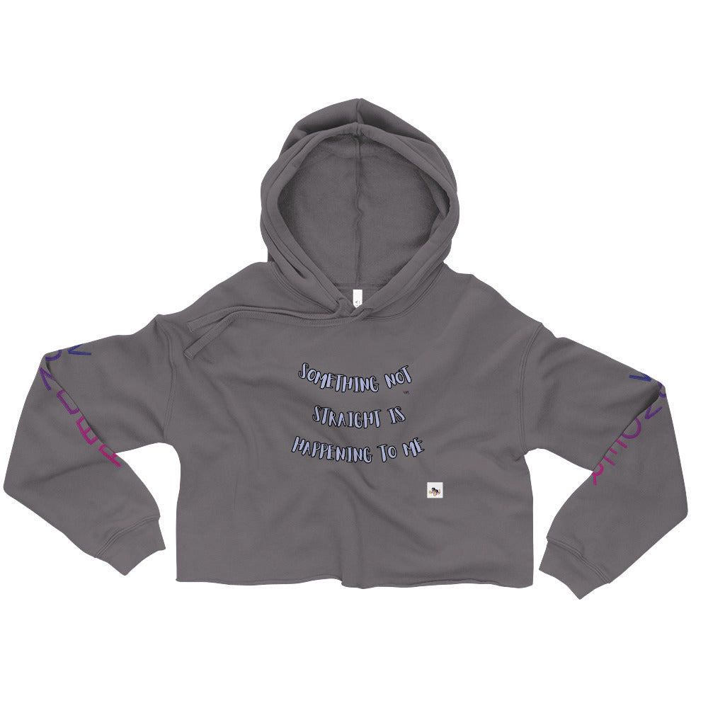 "SOMETHING NOT STRAIGHT IS HAPPENING TO ME" Crop Hoodie