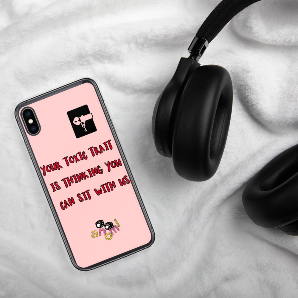 "YOUR TOXIC TRAIT IS THINKING YOU CAN SIT WITH US" iPhone Case